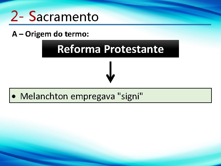 2 - Sacramento A – Origem do termo: Reforma Protestante Melanchton empregava "signi" 