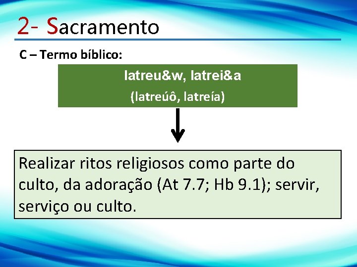 2 - Sacramento C – Termo bíblico: latreu&w, latrei&a (latreúô, latreía) Realizar ritos religiosos