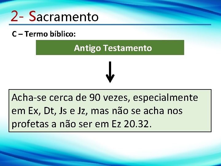 2 - Sacramento C – Termo bíblico: Antigo Testamento Acha-se cerca de 90 vezes,