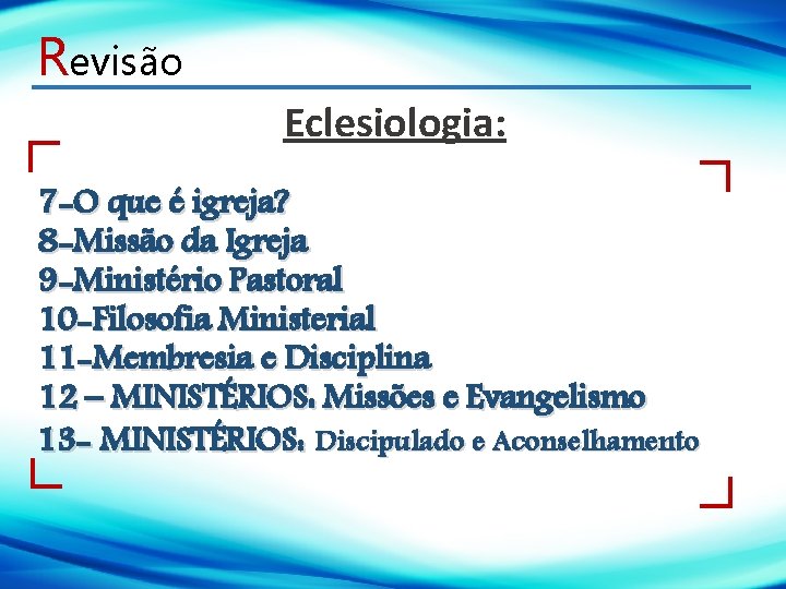 Revisão Eclesiologia: 7 -O que é igreja? 8 -Missão da Igreja 9 -Ministério Pastoral