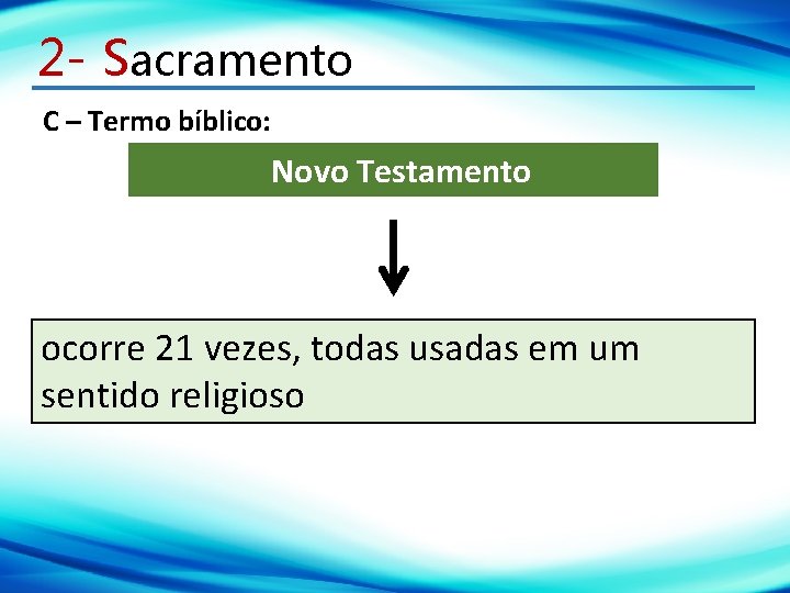 2 - Sacramento C – Termo bíblico: Novo Testamento ocorre 21 vezes, todas usadas