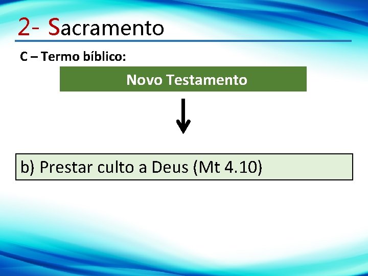 2 - Sacramento C – Termo bíblico: Novo Testamento b) Prestar culto a Deus