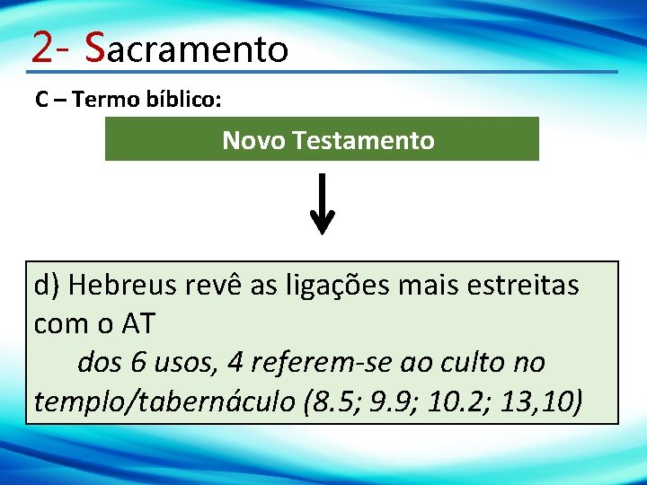 2 - Sacramento C – Termo bíblico: Novo Testamento d) Hebreus revê as ligações