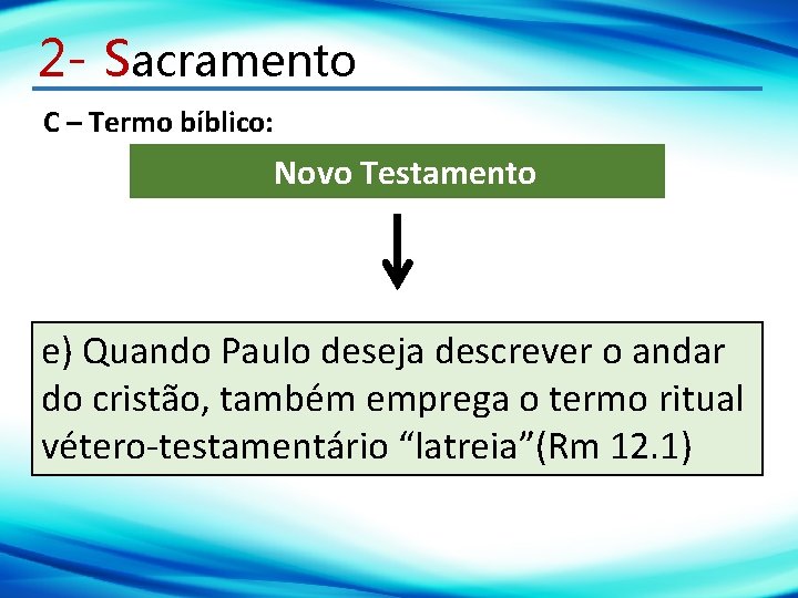 2 - Sacramento C – Termo bíblico: Novo Testamento e) Quando Paulo deseja descrever