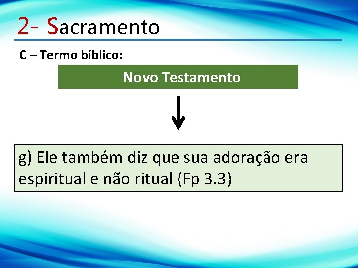 2 - Sacramento C – Termo bíblico: Novo Testamento g) Ele também diz que