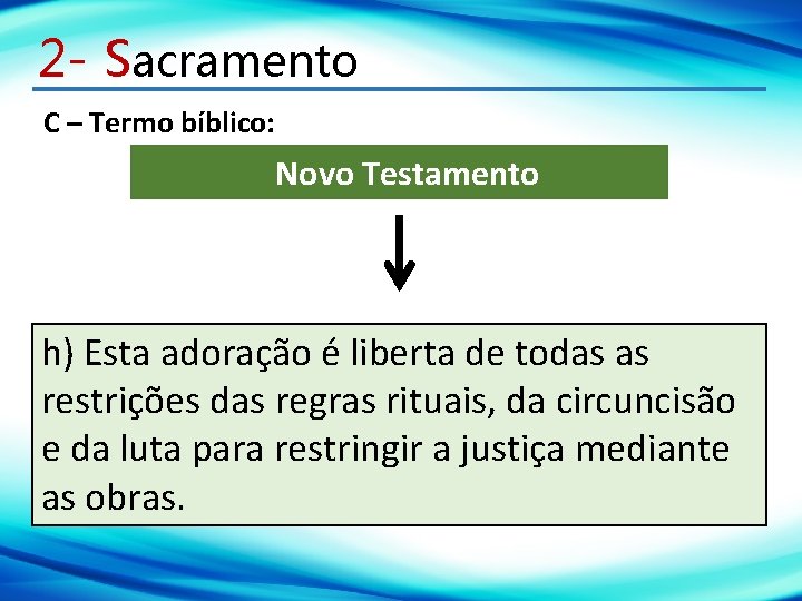 2 - Sacramento C – Termo bíblico: Novo Testamento h) Esta adoração é liberta