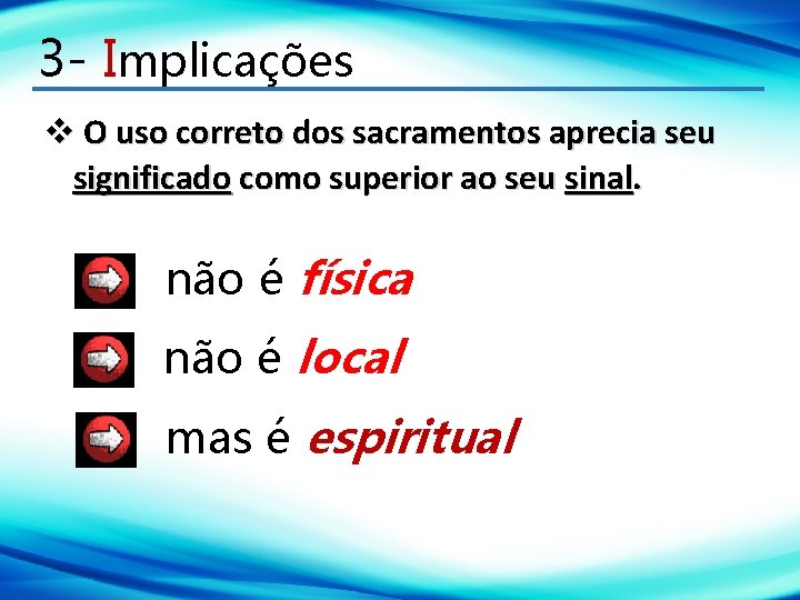 3 - Implicações O uso correto dos sacramentos aprecia seu significado como superior ao