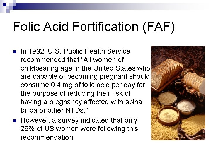 Folic Acid Fortification (FAF) n n In 1992, U. S. Public Health Service recommended