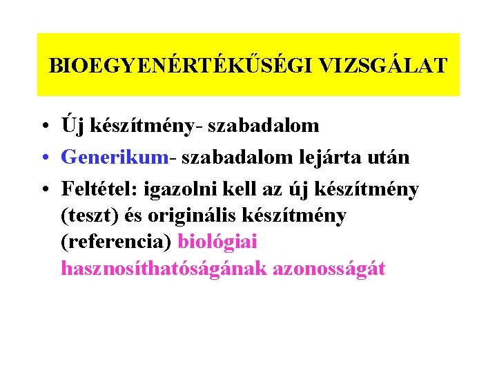 BIOEGYENÉRTÉKŰSÉGI VIZSGÁLAT • Új készítmény- szabadalom • Generikum- szabadalom lejárta után • Feltétel: igazolni