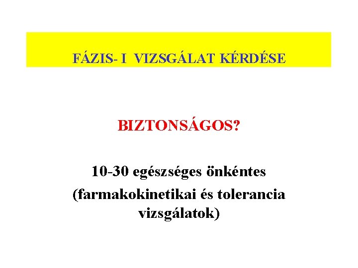 FÁZIS- I VIZSGÁLAT KÉRDÉSE BIZTONSÁGOS? 10 -30 egészséges önkéntes (farmakokinetikai és tolerancia vizsgálatok) 
