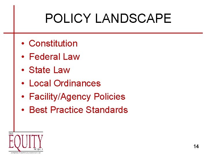 POLICY LANDSCAPE • • • Constitution Federal Law State Law Local Ordinances Facility/Agency Policies