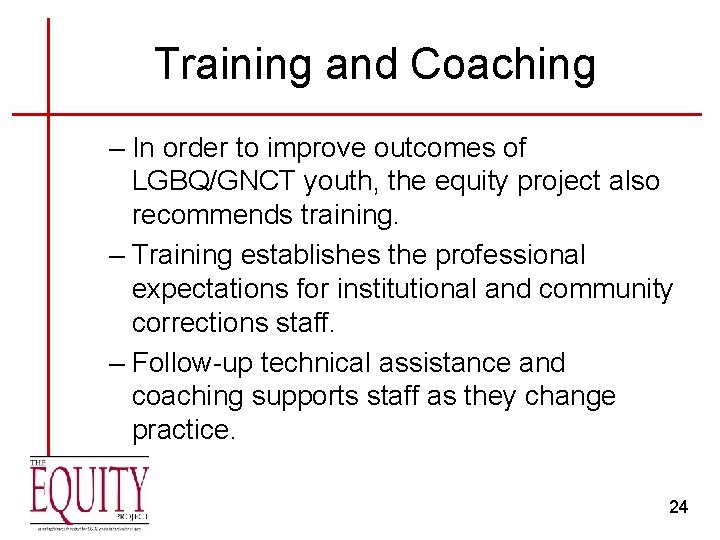 Training and Coaching – In order to improve outcomes of LGBQ/GNCT youth, the equity