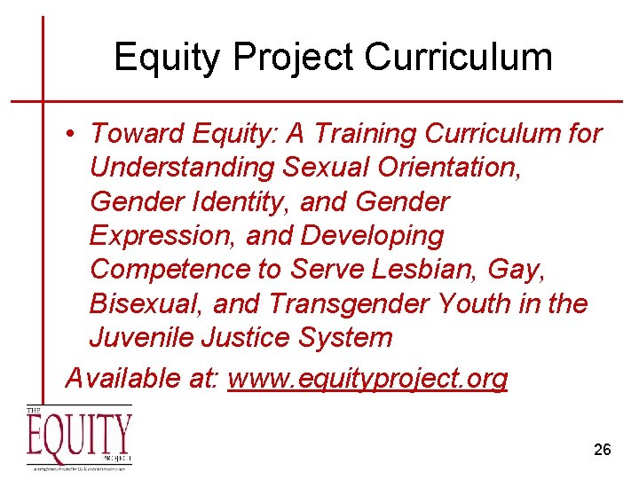 Equity Project Curriculum • Toward Equity: A Training Curriculum for Understanding Sexual Orientation, Gender