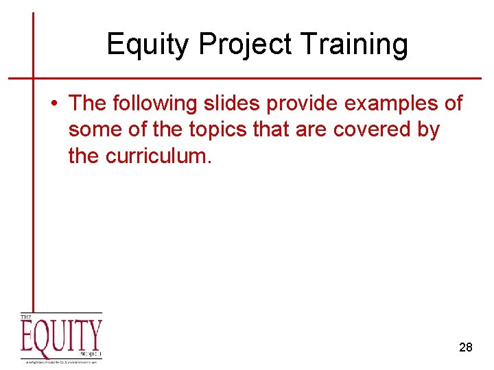 Equity Project Training • The following slides provide examples of some of the topics