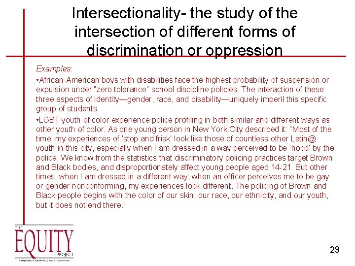 Intersectionality- the study of the intersection of different forms of discrimination or oppression Examples: