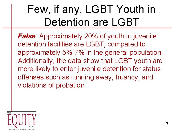 Few, if any, LGBT Youth in Detention are LGBT False: Approximately 20% of youth