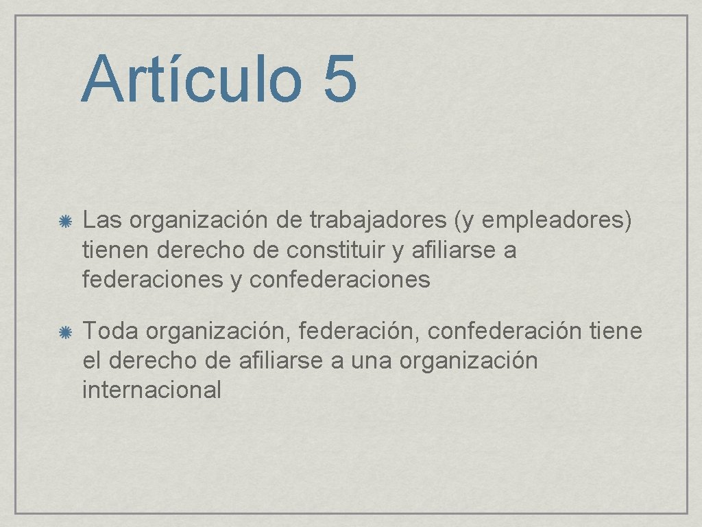 Artículo 5 Las organización de trabajadores (y empleadores) tienen derecho de constituir y afiliarse