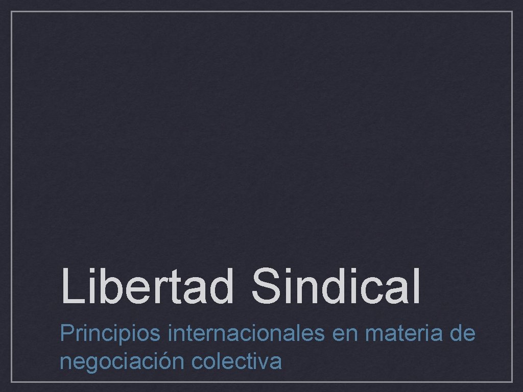 Libertad Sindical Principios internacionales en materia de negociación colectiva 