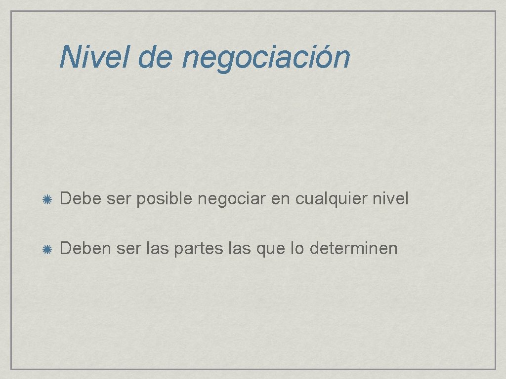 Nivel de negociación Debe ser posible negociar en cualquier nivel Deben ser las partes