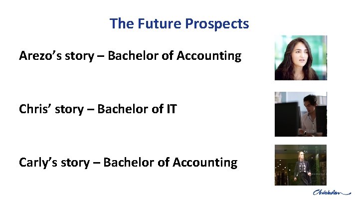 The Future Prospects Arezo’s story – Bachelor of Accounting Chris’ story – Bachelor of