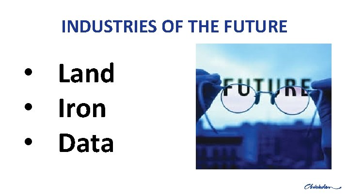 INDUSTRIES OF THE FUTURE • Land • Iron • Data 