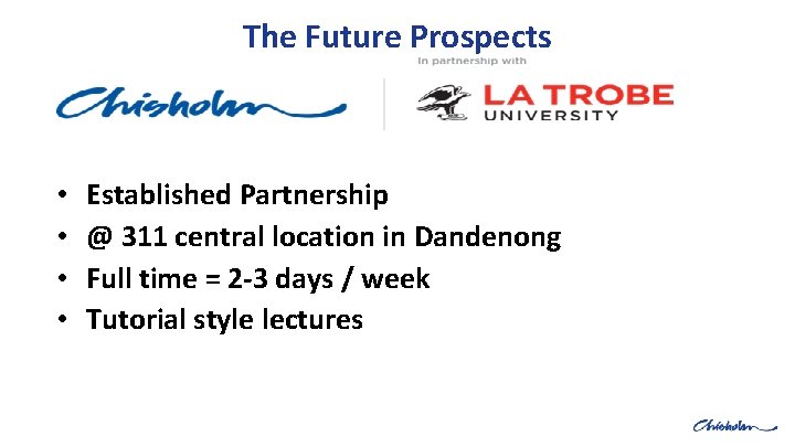 The Future Prospects • • Established Partnership @ 311 central location in Dandenong Full