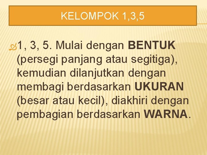 KELOMPOK 1, 3, 5 1, 3, 5. Mulai dengan BENTUK (persegi panjang atau segitiga),