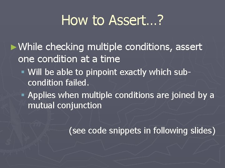 How to Assert…? ► While checking multiple conditions, assert one condition at a time