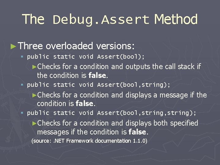 The Debug. Assert Method ► Three overloaded versions: § public static void Assert(bool); ►Checks