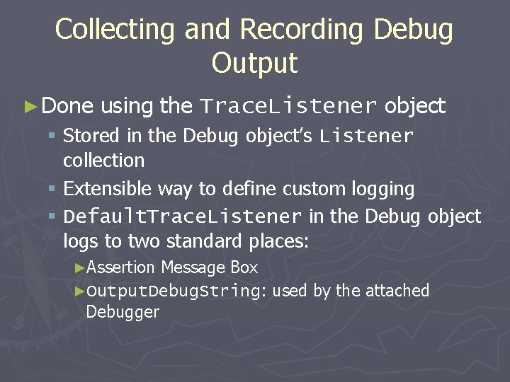 Collecting and Recording Debug Output ► Done using the Trace. Listener object § Stored