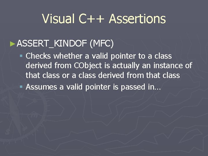 Visual C++ Assertions ► ASSERT_KINDOF (MFC) § Checks whether a valid pointer to a