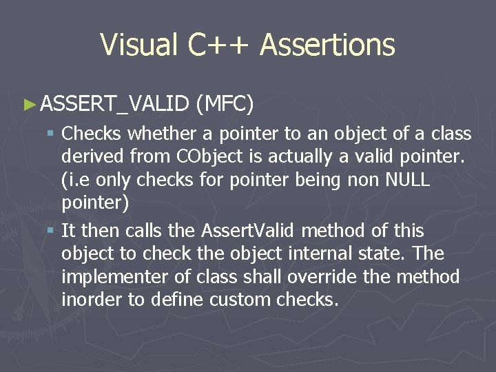 Visual C++ Assertions ► ASSERT_VALID (MFC) § Checks whether a pointer to an object