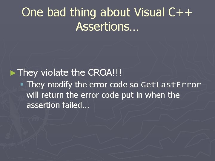 One bad thing about Visual C++ Assertions… ► They violate the CROA!!! § They