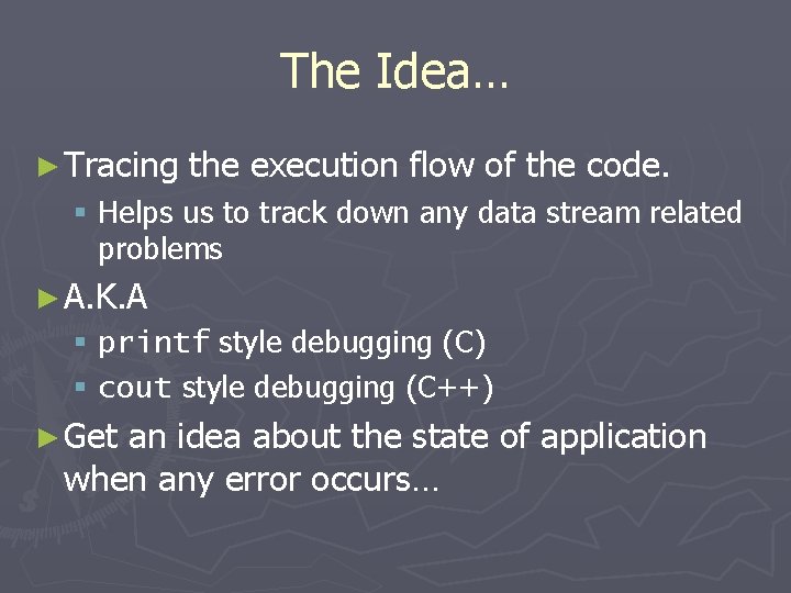 The Idea… ► Tracing the execution flow of the code. § Helps us to