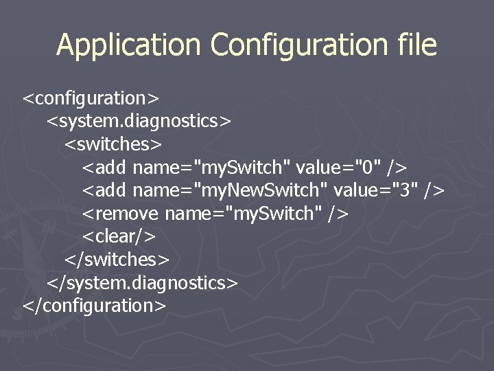 Application Configuration file <configuration> <system. diagnostics> <switches> <add name="my. Switch" value="0" /> <add name="my.