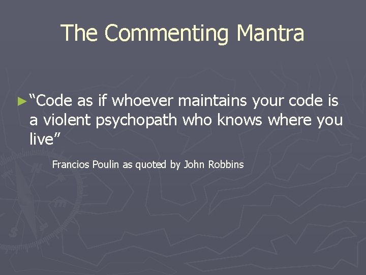 The Commenting Mantra ► “Code as if whoever maintains your code is a violent