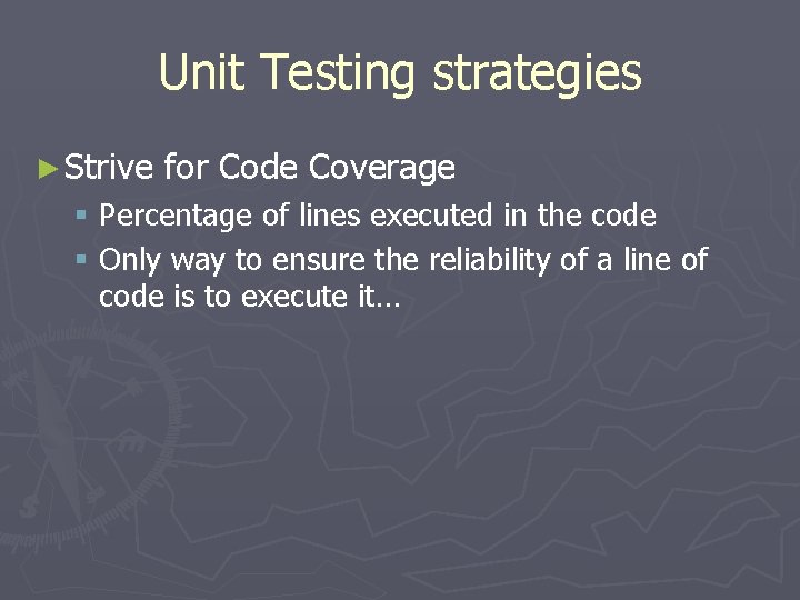 Unit Testing strategies ► Strive for Code Coverage § Percentage of lines executed in