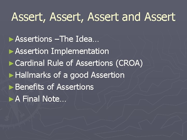 Assert, Assert and Assert ► Assertions –The Idea… ► Assertion Implementation ► Cardinal Rule