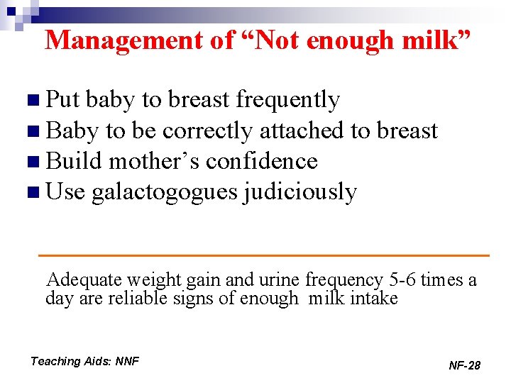 Management of “Not enough milk” n Put baby to breast frequently n Baby to