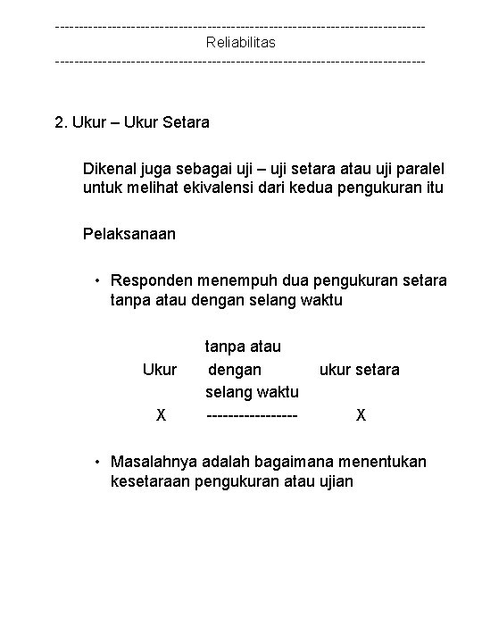 ---------------------------------------Reliabilitas --------------------------------------- 2. Ukur – Ukur Setara Dikenal juga sebagai uji – uji setara