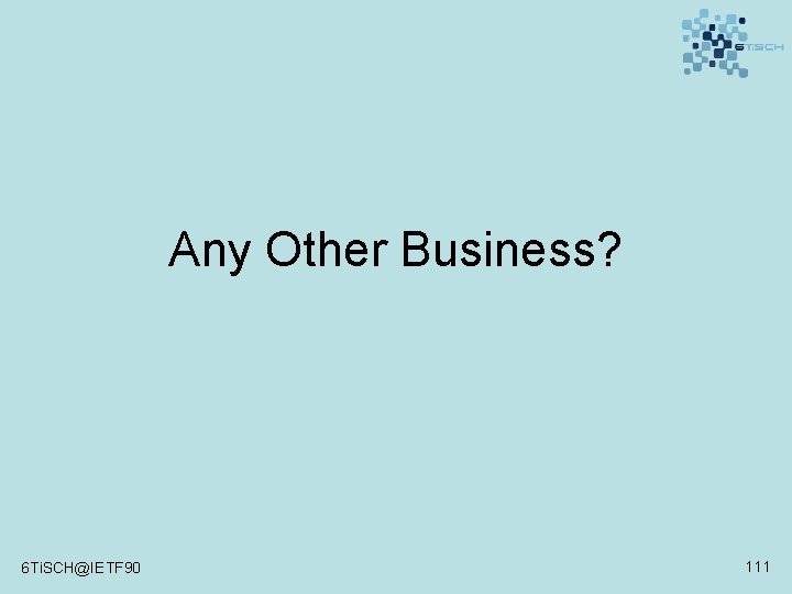 Any Other Business? 6 Ti. SCH@IETF 90 111 