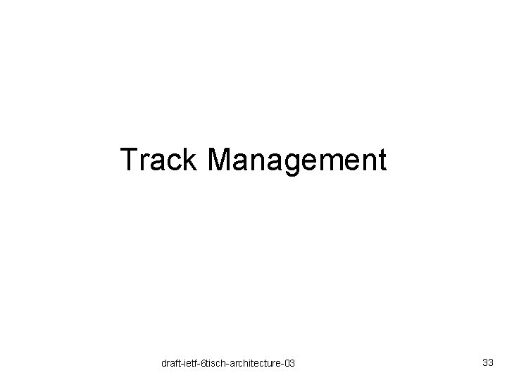 Track Management draft-ietf-6 tisch-architecture-03 33 