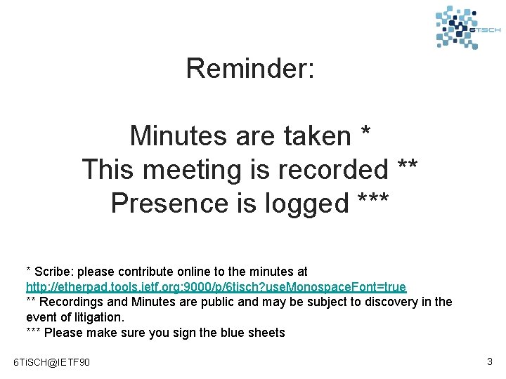 Reminder: Minutes are taken * This meeting is recorded ** Presence is logged ***