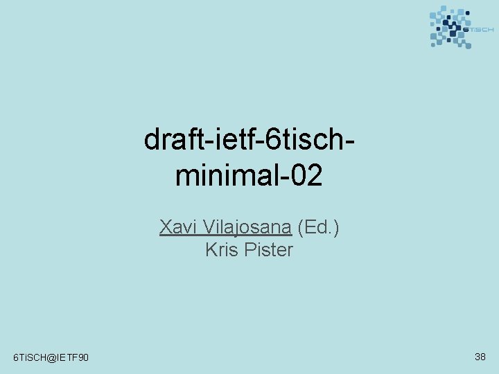 draft-ietf-6 tischminimal-02 Xavi Vilajosana (Ed. ) Kris Pister 6 Ti. SCH@IETF 90 38 