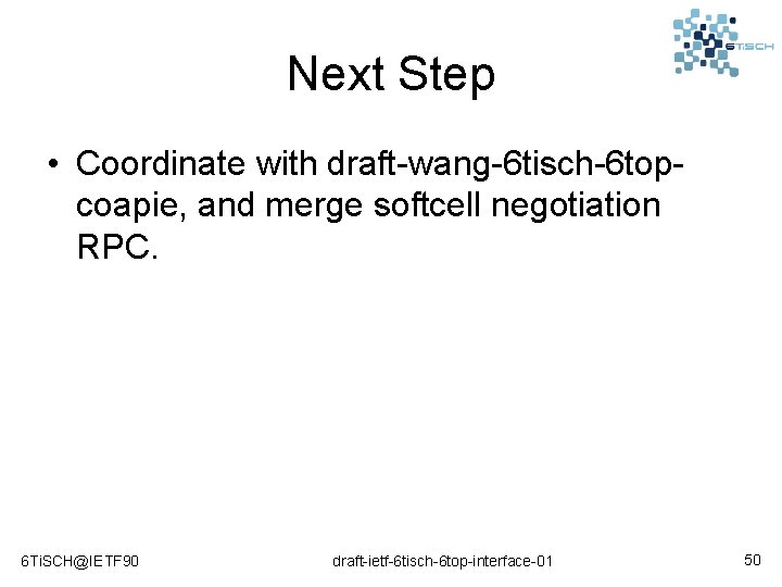 Next Step • Coordinate with draft-wang-6 tisch-6 topcoapie, and merge softcell negotiation RPC. 6