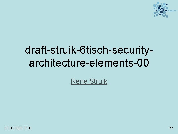 draft-struik-6 tisch-securityarchitecture-elements-00 Rene Struik 6 Ti. SCH@IETF 90 55 