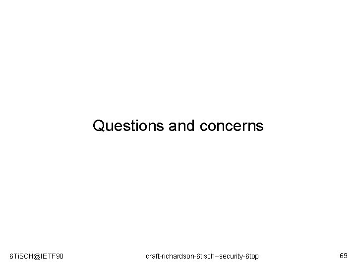 Questions and concerns 6 Ti. SCH@IETF 90 draft-richardson-6 tisch--security-6 top 69 