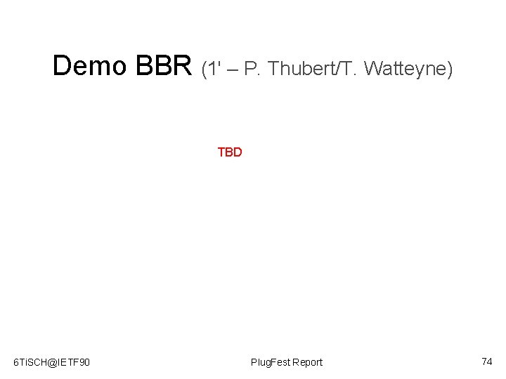 Demo BBR (1' – P. Thubert/T. Watteyne) TBD 6 Ti. SCH@IETF 90 Plug. Fest