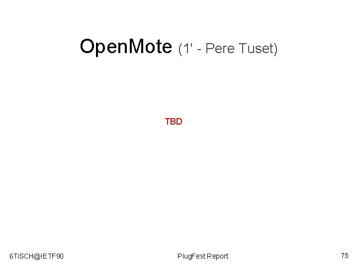 Open. Mote (1' - Pere Tuset) TBD 6 Ti. SCH@IETF 90 Plug. Fest Report