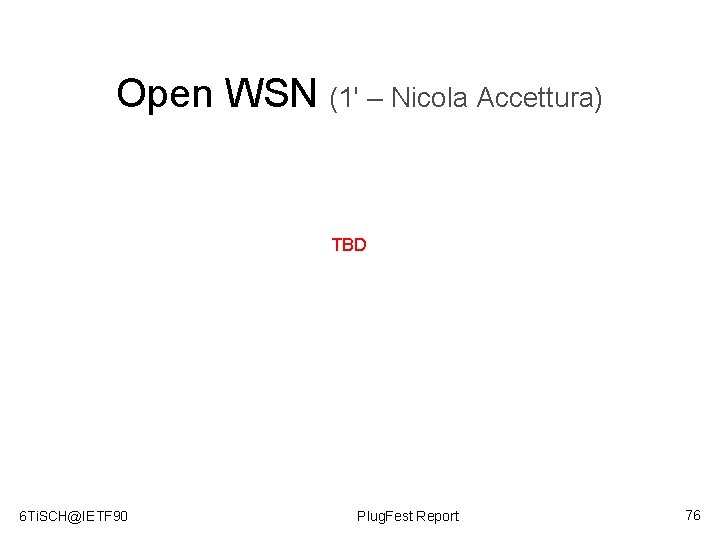 Open WSN (1' – Nicola Accettura) TBD 6 Ti. SCH@IETF 90 Plug. Fest Report